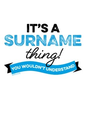 It's A Surname Thing Personalise Typographic Funny T-shirt