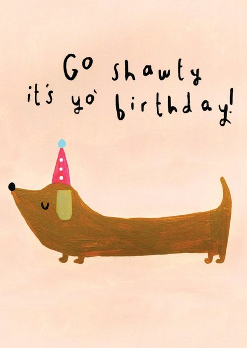 Funny Go Shawty It's Yo' Birthday Sausage Dog Birthday Card
