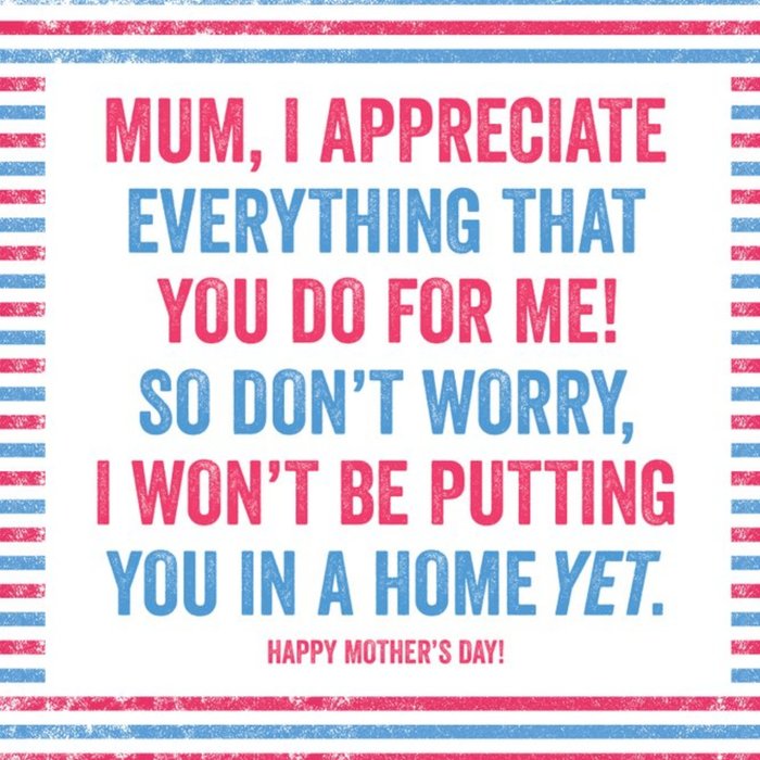 I Won't Be Putting You in a Home Yet Funny Mother's Day Card