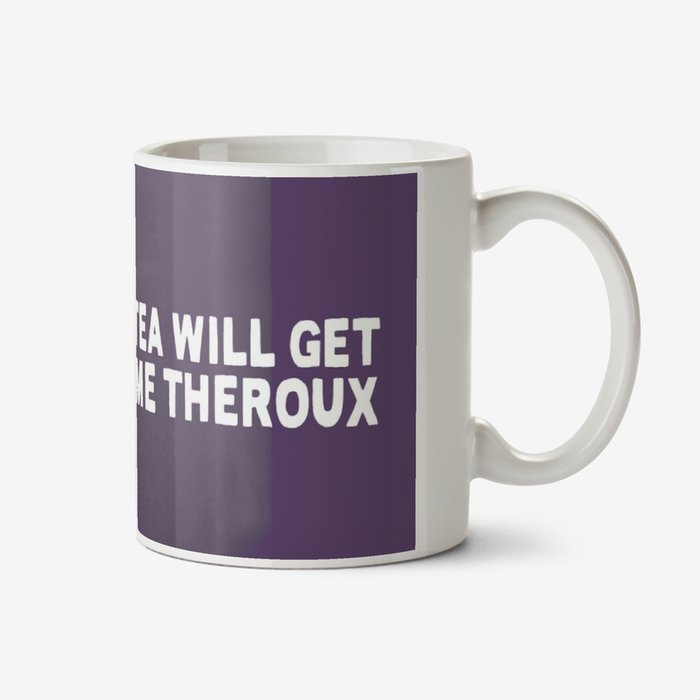 The Tea Will Get Me Theroux Mug