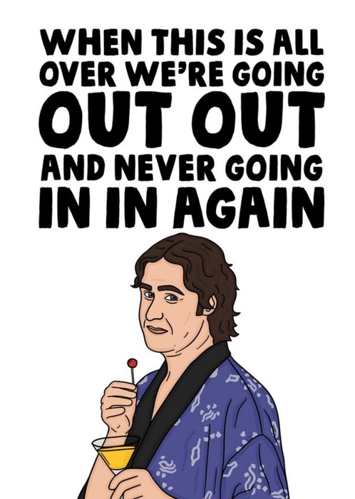 Funny Covid When This Is All Over We're Going Out Out And Never Going In In Again Birthday Card