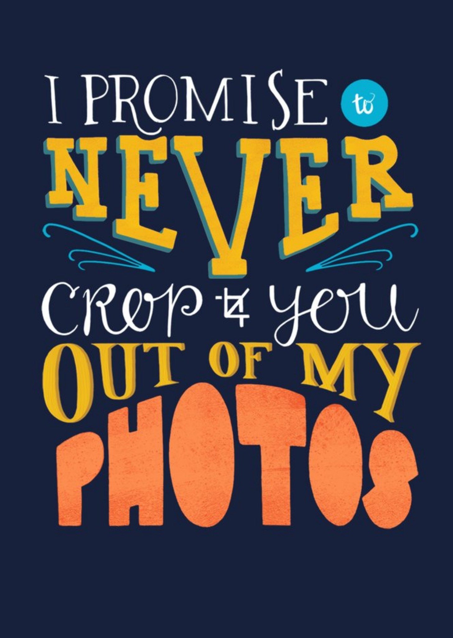 I Promise To Never Crop You Out Of My Photos Card Ecard