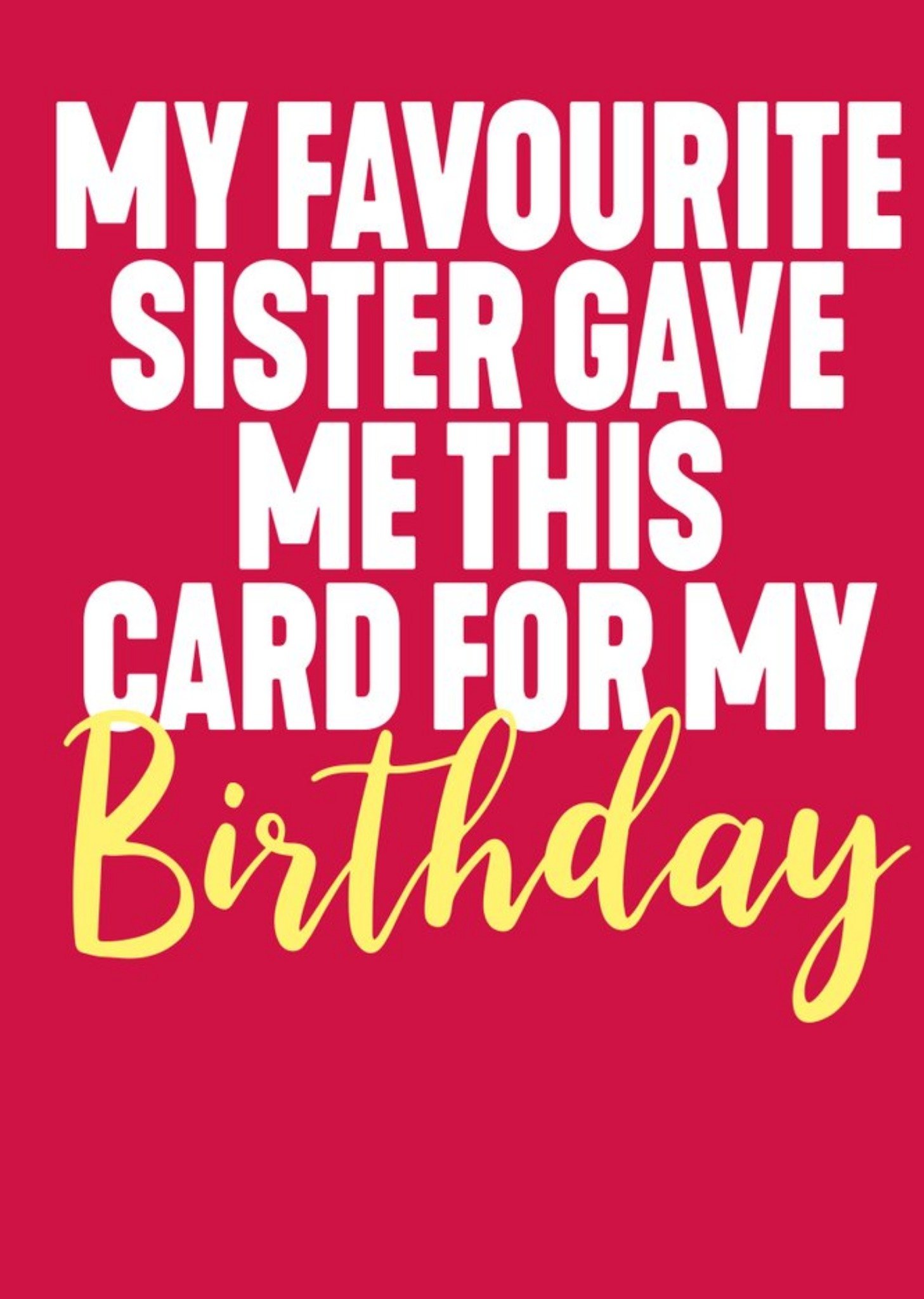 Filthy Sentiments Funny Typographic My Favourite Sister Gave Me This Card For My Birthday Ecard