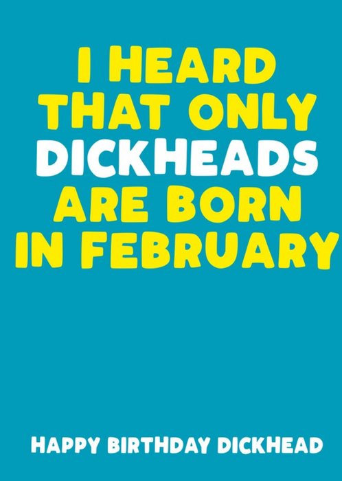 I Heard That Only Dickheads Are Born In February Funny Card