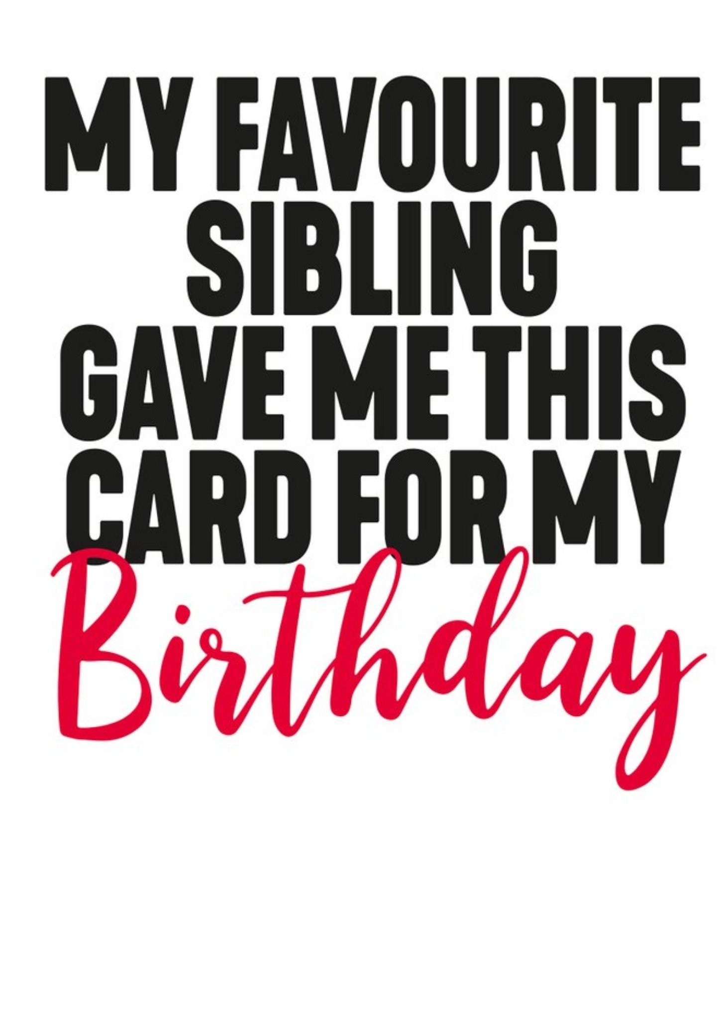 Filthy Sentiments Funny My Favourite Sibling Gave Me This Card For My Birthday Ecard