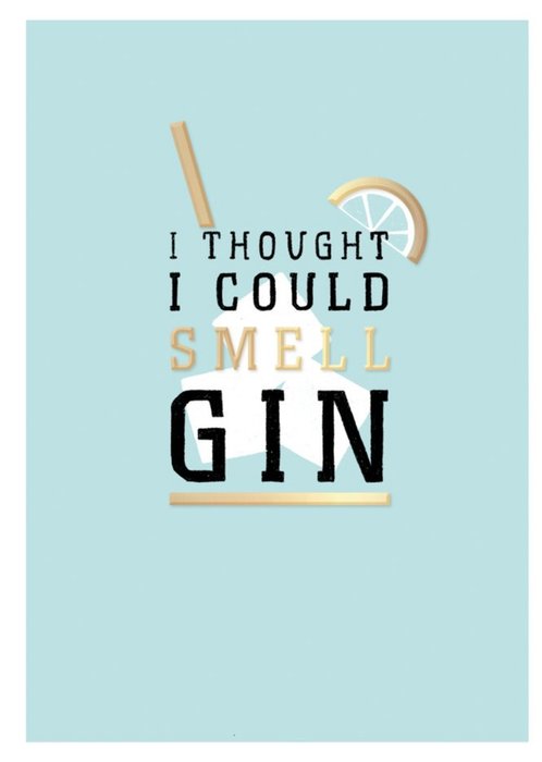I Thought I Could Smell Gin Funny Typographic Card