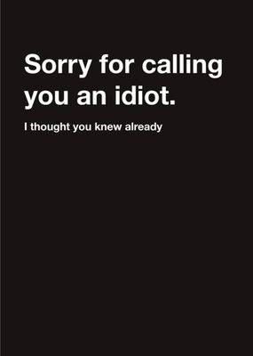Carte Blanche Sorry for calling you can idiot Sorry Card