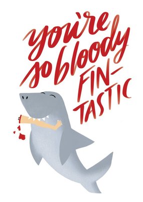 You Are Bloody Fantastic Shark Card