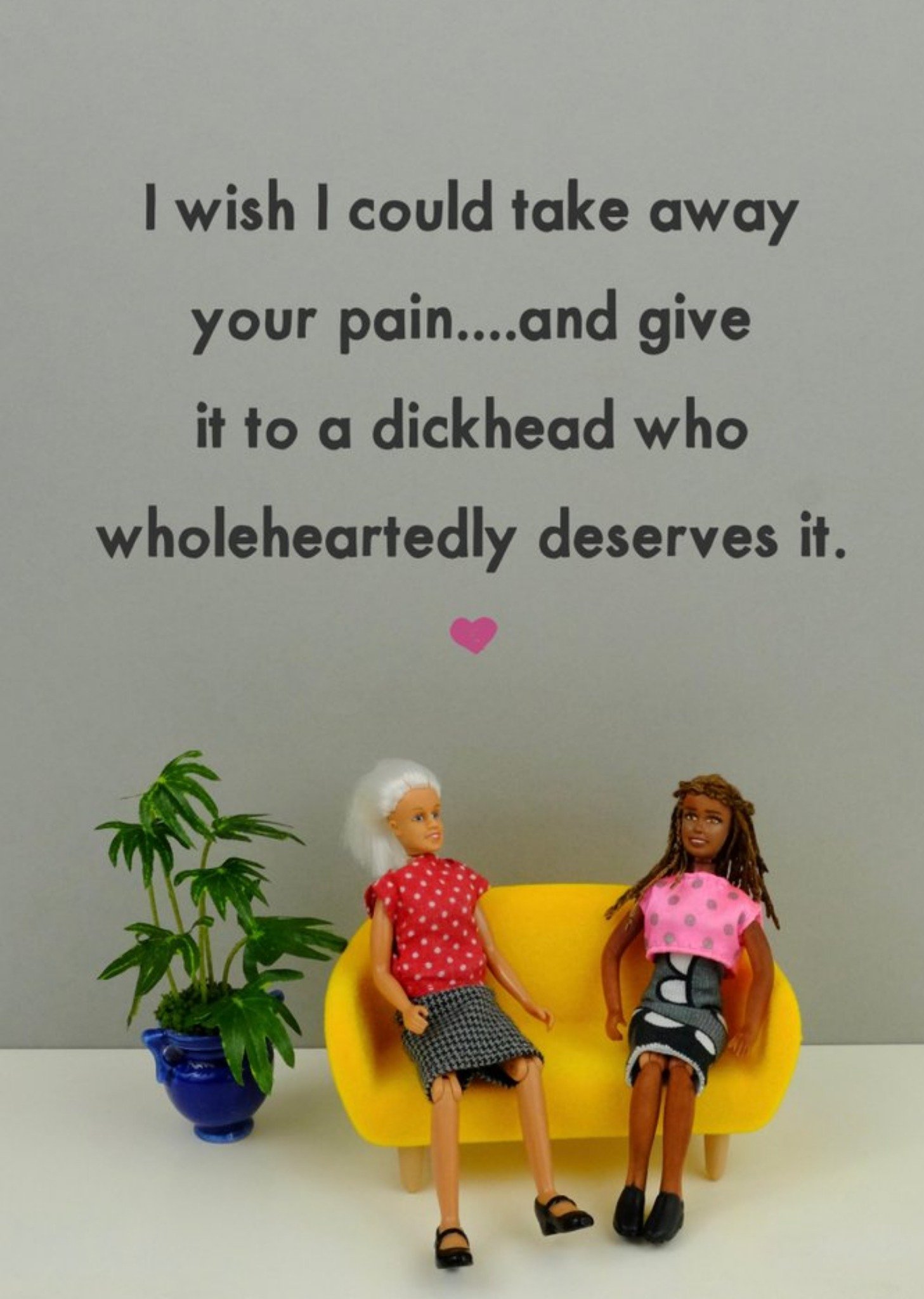 Bold And Bright Funny Photographic Image Of Two Dolls Sat On A Sofa I Wish I Could Take Away Your Pain Card Ecard