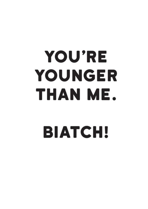 Modern Funny Typographical You're Younger Than Me Birthday Card