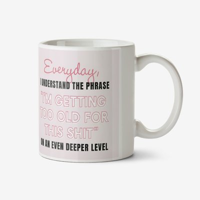 Im Getting Too Old For This Shit Mug