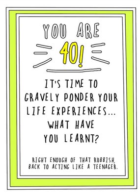 Funny CheekyYou are 40 Its Time To Ponder Your Life Experiences What Have You Learnt Birthday Card