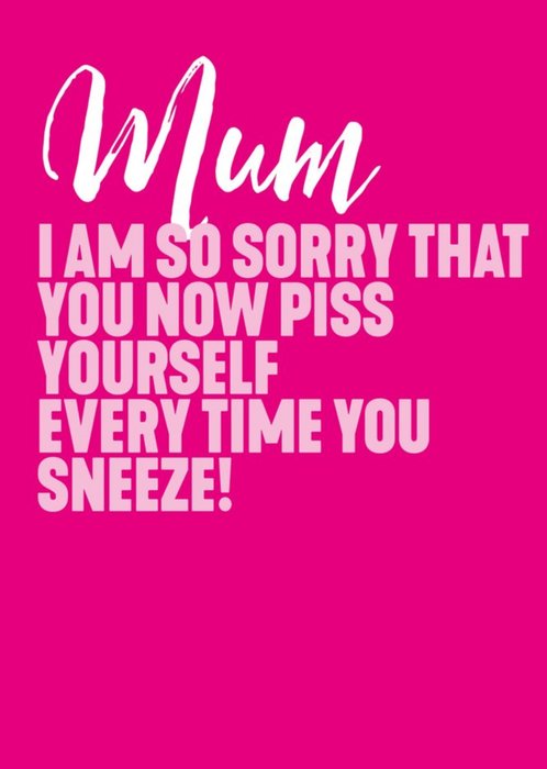 Funny Rude Typography Mum I Am Sorry That You Piss Yourself Every Time You Sneeze Card