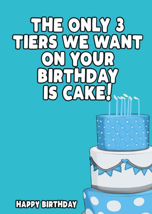 The Only 3 Tiers We Want On Your Birthday Is Cake Card