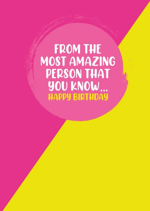 From The Most Amazing Person That You Know Pink And Yellow Themed Birthday Card