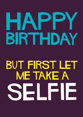 Typographic Funny Happy Birthday But First Let Me Take A Selfie Card
