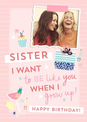 Sister I Want To Be Like You When I Grow Up Photo Upload Birthday Card