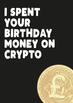 I Spent Your Birthday Money On Crypto Card