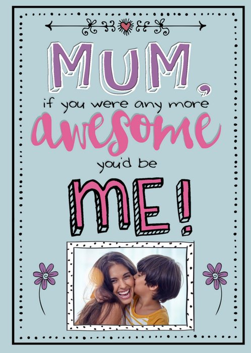 Mum If You Were Any More Awesome Mother's Day Photo Card