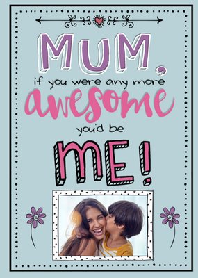 Mum If You Were Any More Awesome Mother's Day Photo Card