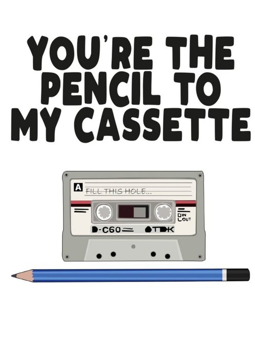 You Are The Pencil To My Cassette Card