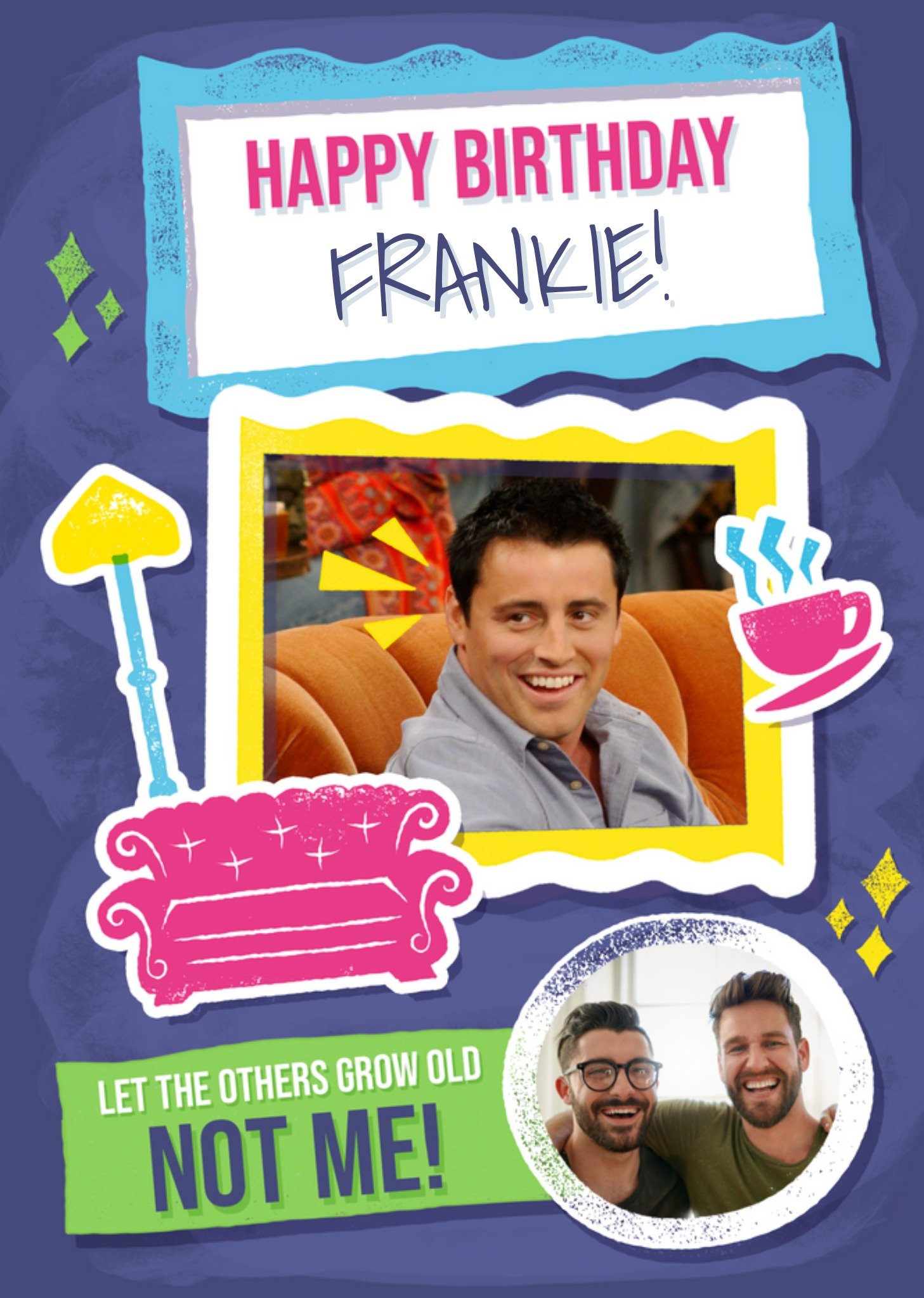 Friends (Tv Show) Let The Others Grow Old Funny Joey Quote Friends Photo Upload Birthday Card Ecard