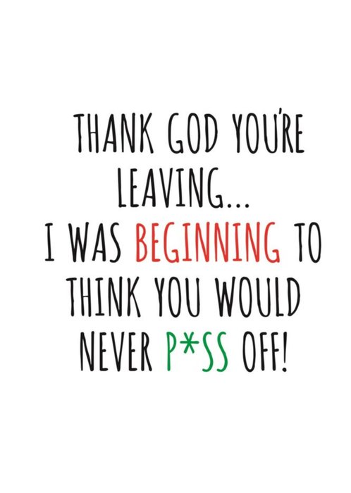 Typographical Thank God Your Leaving I Was Beginning To Think You Would Never Piss Off Card