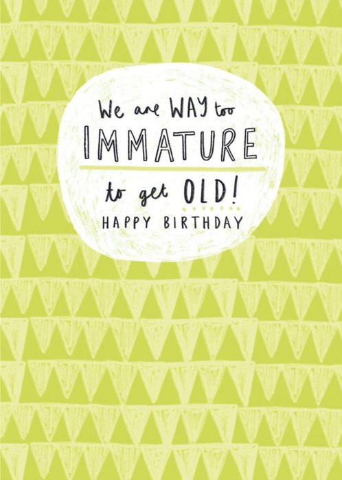 Way Too Immature To Get Old Birthday Card