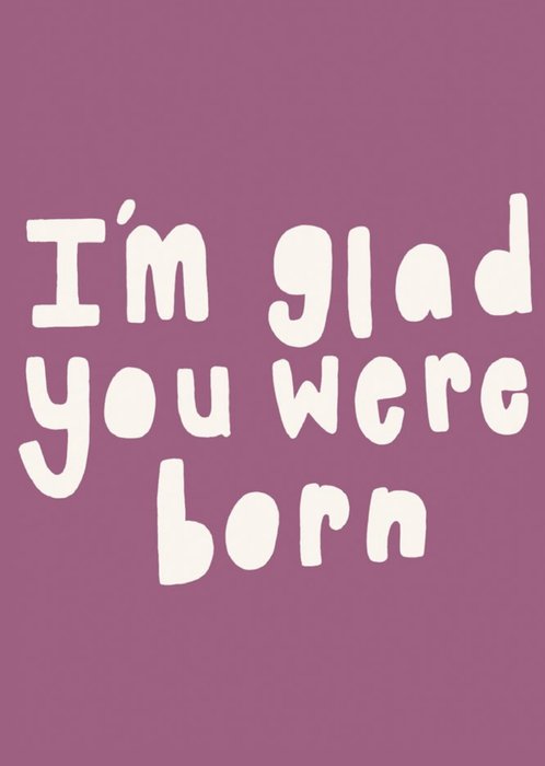 I Am Glad You Were Born Card