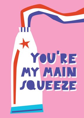 You Are My Main Squeeze Funny Toothpaste Tube Anniversary Or Valentines Day Card By Lucy Maggie
