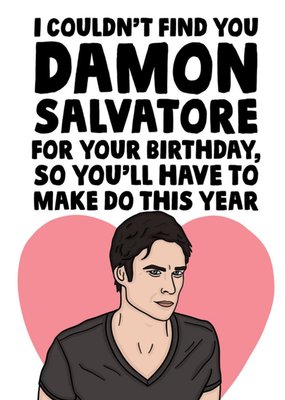 Spoof TV Character I Couldn't Find Damon Salvatore For Your Birthday Funny Birthday Card