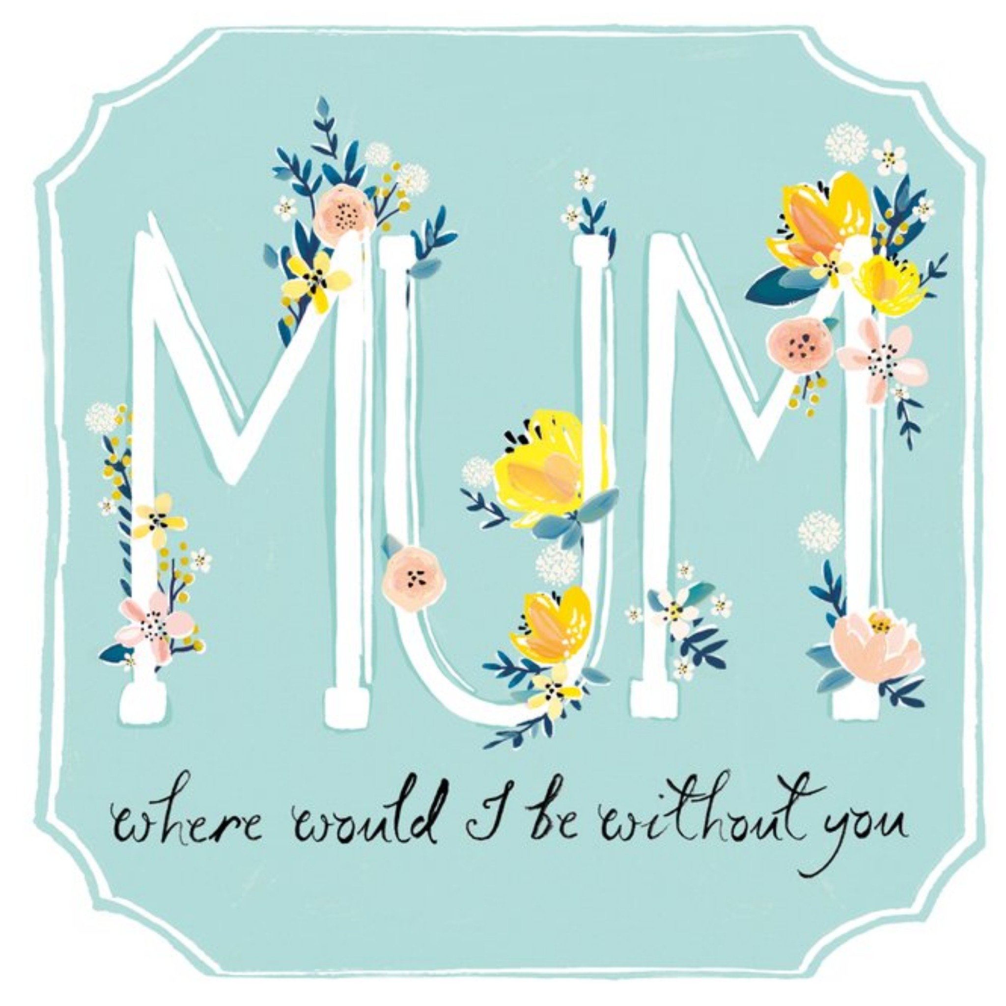 Mum Where Would I Be Without You Card, Square