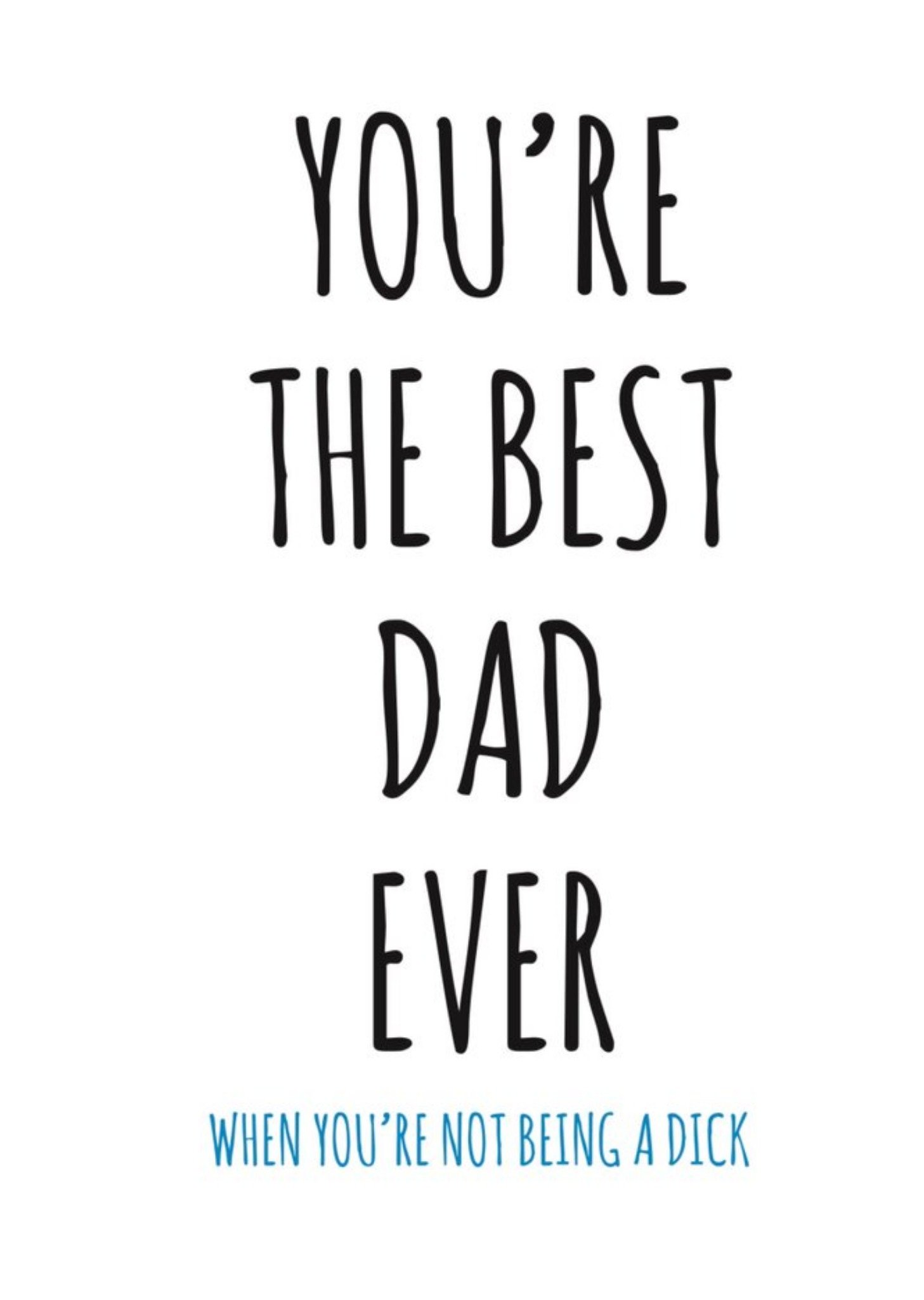 Banter King Typographical Youre The Best Dad Ever When Youre Not Being A Dick Card Ecard