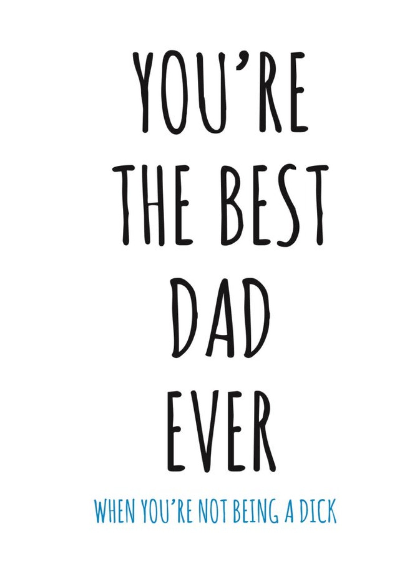 Banter King Typographical Youre The Best Dad Ever When Youre Not Being A Dick Card