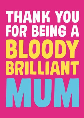 Thank You For Being A Bloody Brilliant Mum Card