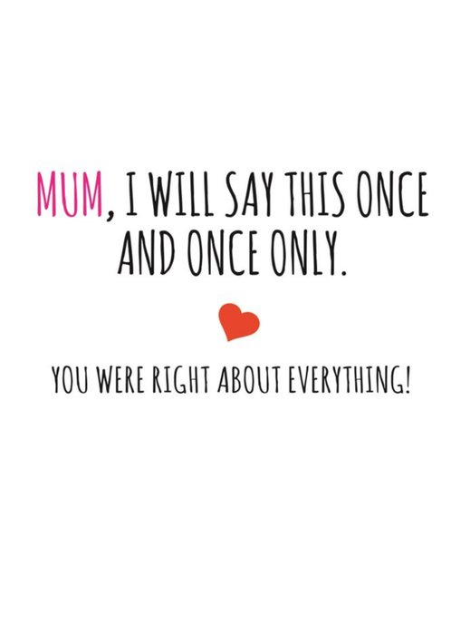 Typographical Mum I Will Say This Once And Once Only You Were Right About Everything Card
