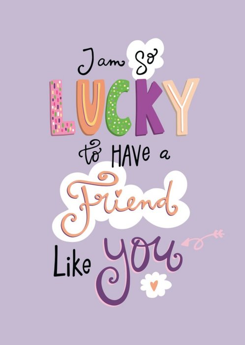 I Am So Lucky To Have A Friend Like You Card