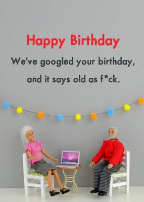 Funny Dolls We've Googled Your Birthday And It Says Old Card