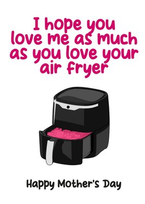 Love Me As Much As You Love Your Air Fryer Mother's Day Card