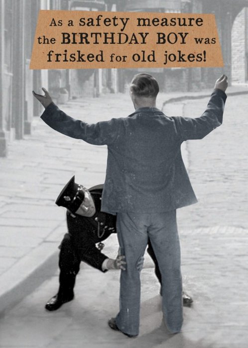 The Birthday Boy Was Frisked For Old Jokes Card