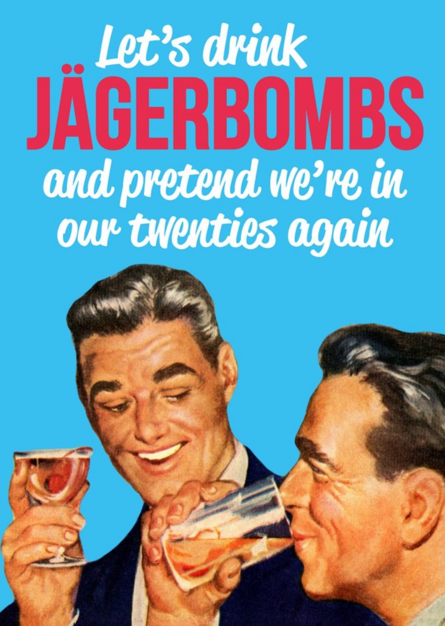 Photographic Funny Lets Drink Jagerbombs And Pretend Were In Our Twenties Again Birthday Card Ecard