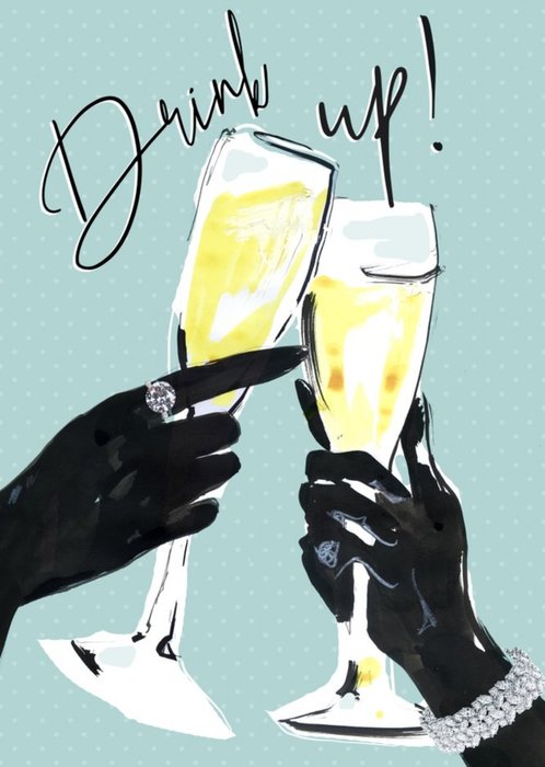 Drink up - Classy Birthday Card - Champagne - cheers