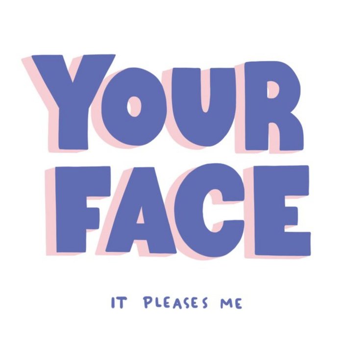Your Face It Pleases Me Card