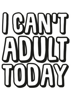Funny I Cant Adult Today