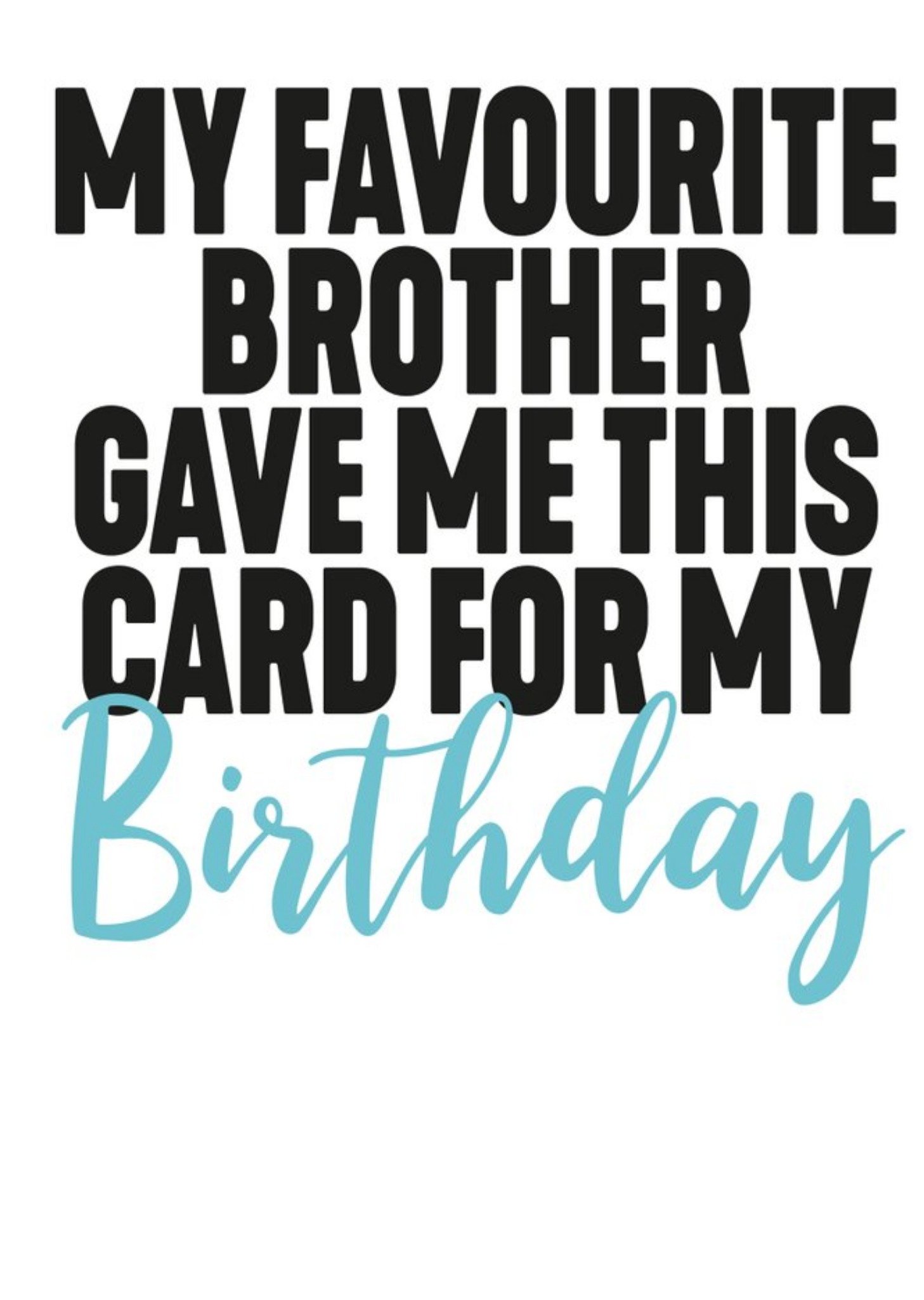 Filthy Sentiments Funny Typographic My Favourite Brother Gave Me This Card For My Birthday Ecard