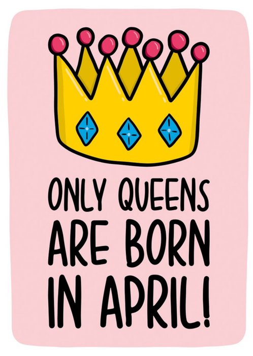 Only Queens Are Born In April Birthday Card