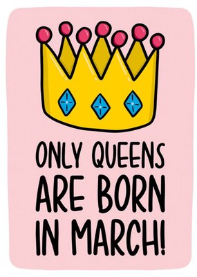 Only Queens Are Born In March Birthday Card