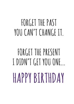 Typographical Funny Forget The Past You Cant Change It Forget The Present I didnt Get You One Card