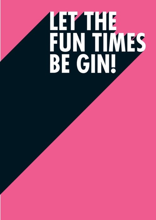 Let The Fun Times Be Gin Funny Typographic Card
