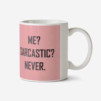 Pink typographic mug with a caption that reads Me? Sarcastic? Never